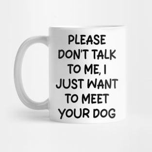 please don't talk to me, i just want to meet your dog Mug